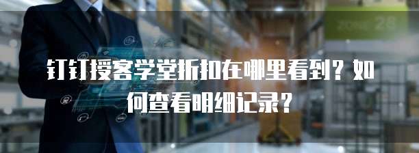 钉钉授客学堂折扣在哪里看到?如何查看明细记录?