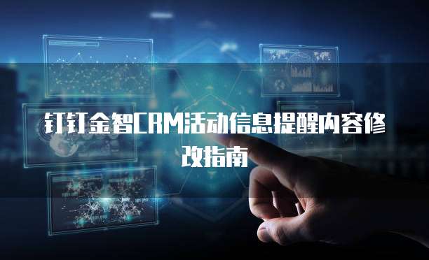 钉钉金智CRM活动信息提醒内容修改指南