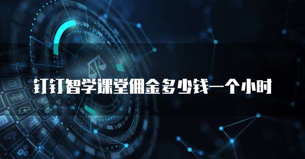 钉钉智学课堂佣金多少钱一个小时