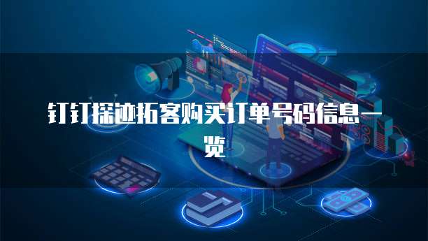 钉钉探迹拓客购买订单号码信息一览