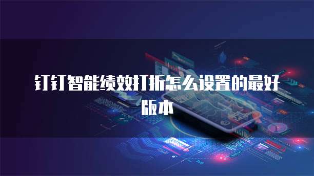 钉钉智能绩效打折怎么设置的最好版本