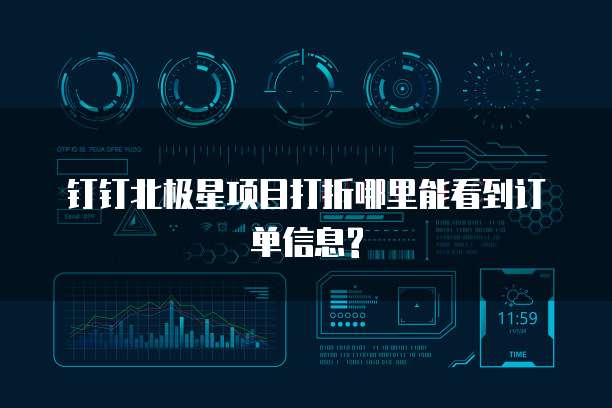 钉钉北极星项目打折哪里能看到订单信息?