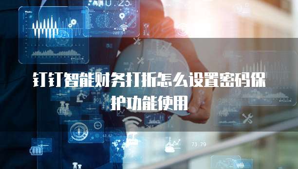钉钉智能财务打折怎么设置密码保护功能使用