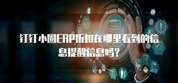 钉钉小圈ERP折扣在哪里看到的信息提醒信息吗?
