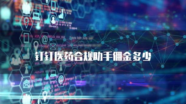 钉钉医药合规助手佣金多少