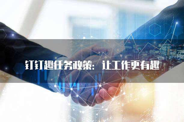 钉钉趣任务政策:让工作更有趣