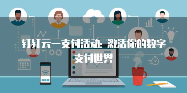 钉钉云一支付活动: 激活你的数字支付世界