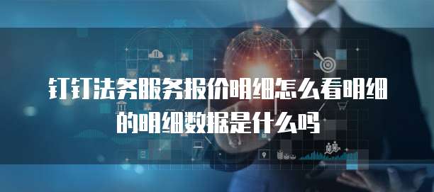 钉钉法务服务报价明细怎么看明细的明细数据是什么吗