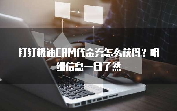钉钉极速CRM代金券怎么获得？明细信息一目了然