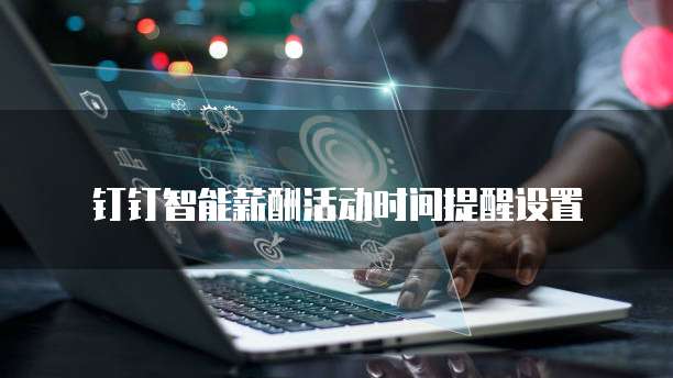 钉钉智能薪酬活动时间提醒设置