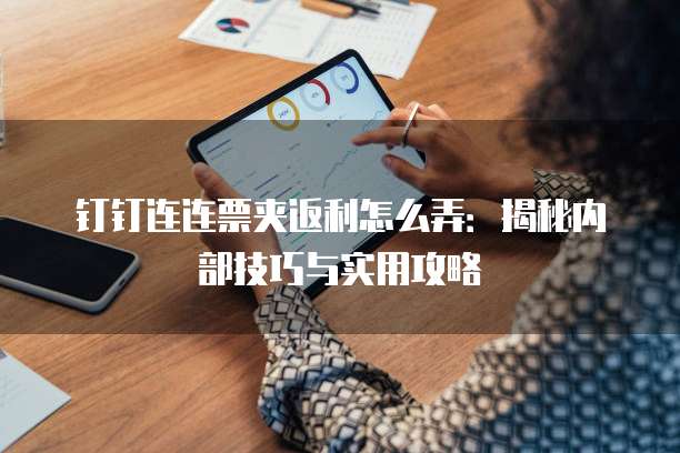 钉钉连连票夹返利怎么弄：揭秘内部技巧与实用攻略