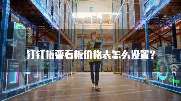 钉钉板栗看板价格表怎么设置？