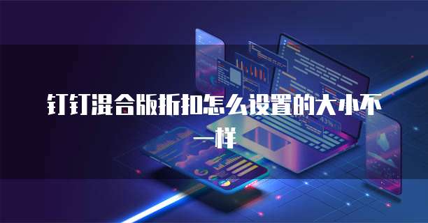 钉钉混合版折扣怎么设置的大小不一样