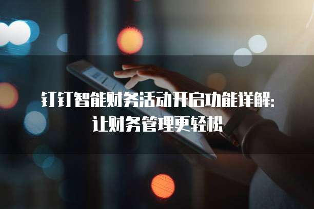 钉钉智能财务活动开启功能详解：让财务管理更轻松