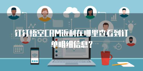 钉钉悟空CRM返利在哪里查看到订单明细信息?