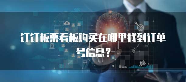 钉钉板栗看板购买在哪里找到订单号信息？