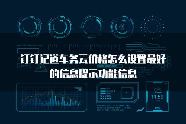 钉钉记道车务云价格怎么设置最好的信息提示功能信息