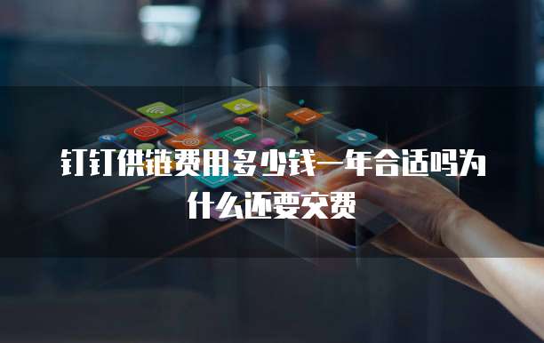 钉钉供链费用多少钱一年合适吗为什么还要交费