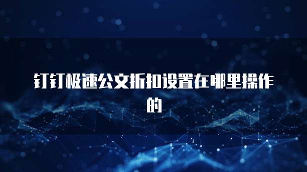 钉钉极速公文折扣设置在哪里操作的