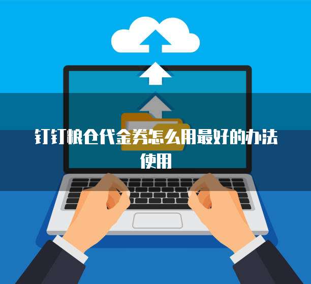 钉钉粮仓代金券怎么用最好的办法使用