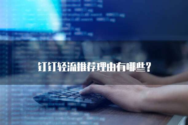 钉钉轻流推荐理由有哪些?