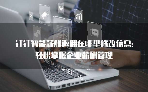 钉钉智能薪酬返佣在哪里修改信息：轻松掌握企业薪酬管理