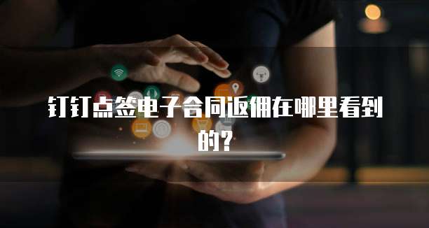 钉钉点签电子合同返佣在哪里看到的？