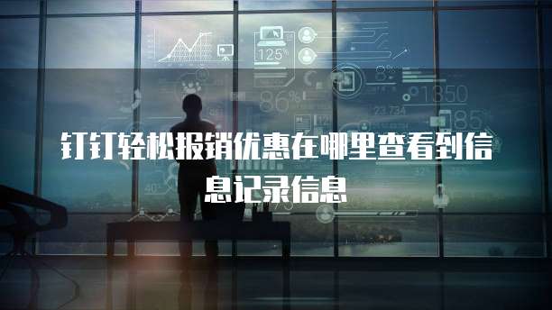 钉钉轻松报销优惠在哪里查看到信息记录信息