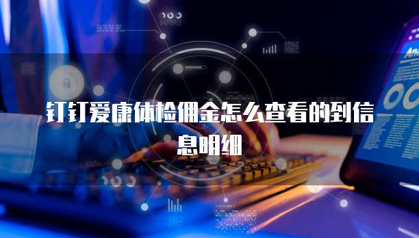钉钉爱康体检佣金怎么查看的到信息明细