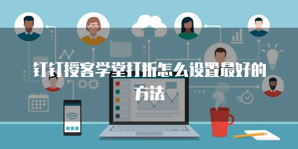 钉钉授客学堂打折怎么设置最好的方法