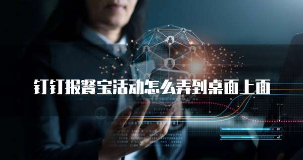 钉钉报餐宝活动怎么弄到桌面上面