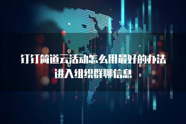 钉钉简道云活动怎么用最好的办法进入组织群聊信息