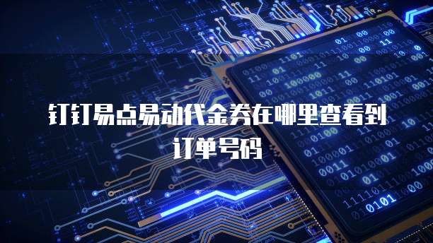 钉钉易点易动代金券在哪里查看到订单号码