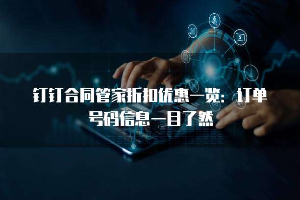 钉钉合同管家折扣优惠一览:订单号码信息一目了然