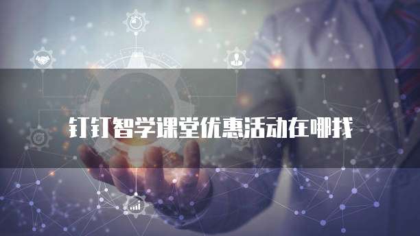钉钉智学课堂优惠活动在哪找