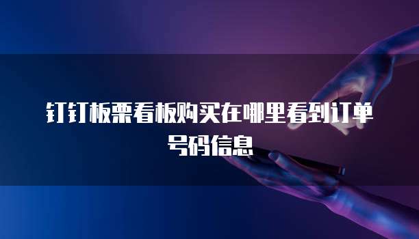 钉钉板栗看板购买在哪里看到订单号码信息