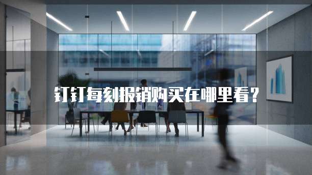 钉钉每刻报销购买在哪里看？