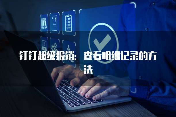 钉钉超级报销：查看明细记录的方法