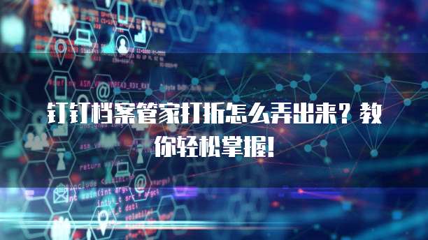 钉钉档案管家打折怎么弄出来？教你轻松掌握！
