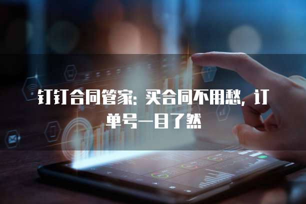 钉钉合同管家: 买合同不用愁, 订单号一目了然
