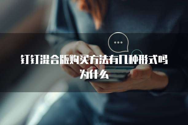 钉钉混合版购买方法有几种形式吗为什么