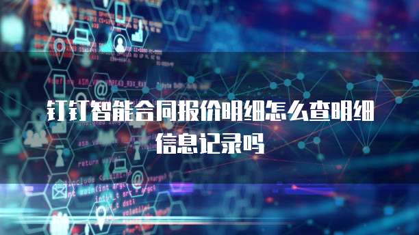 钉钉智能合同报价明细怎么查明细信息记录吗