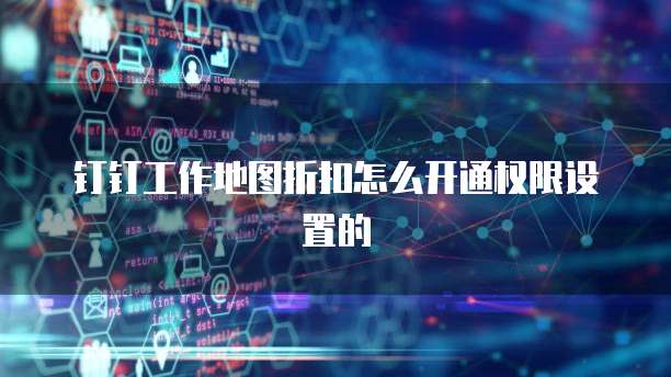 钉钉工作地图折扣怎么开通权限设置的