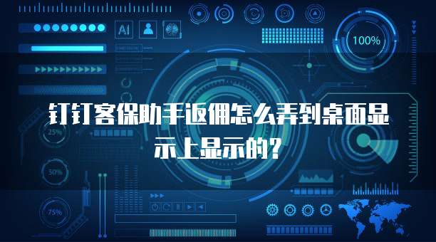 钉钉客保助手返佣怎么弄到桌面显示上显示的?