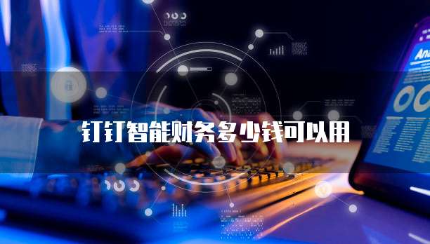 钉钉智能财务多少钱可以用