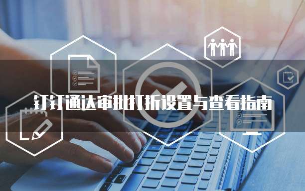 钉钉通达审批打折设置与查看指南
