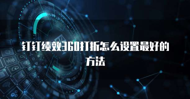 钉钉绩效360打折怎么设置最好的方法