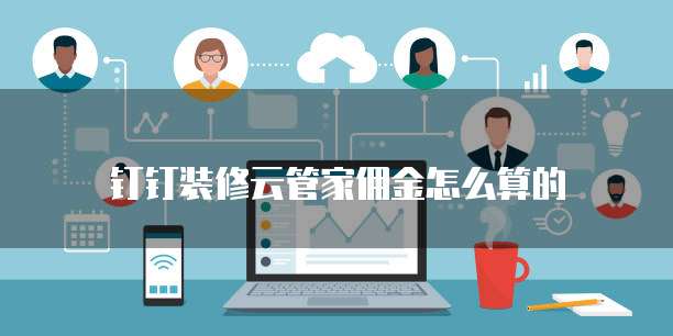 钉钉装修云管家佣金怎么算的