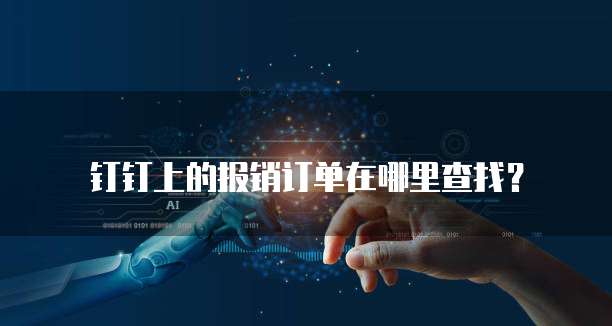 钉钉上的报销订单在哪里查找?