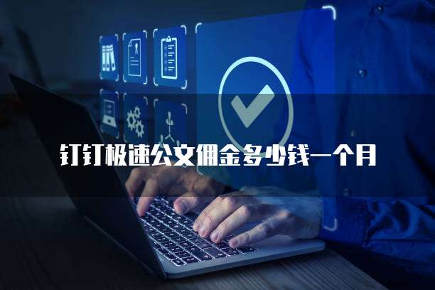 钉钉极速公文佣金多少钱一个月